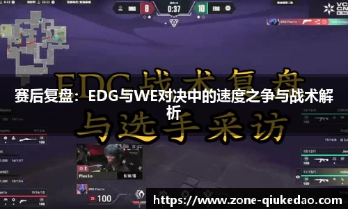 赛后复盘：EDG与WE对决中的速度之争与战术解析
