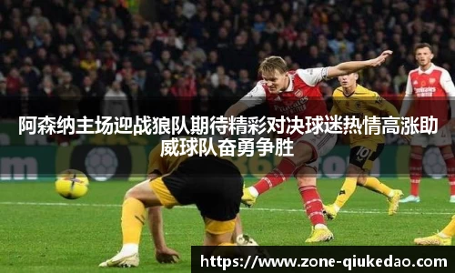 阿森纳主场迎战狼队期待精彩对决球迷热情高涨助威球队奋勇争胜