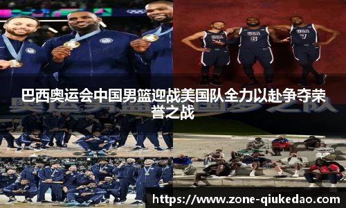 巴西奥运会中国男篮迎战美国队全力以赴争夺荣誉之战